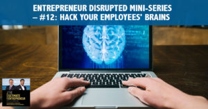 Entrepreneur Disrupted Mini-Series – #12: Hack Your Employees' Brains